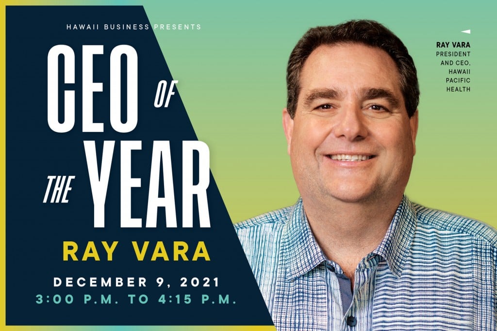 The 2021 CEO of the Year is Ray Vara, Hawaii Pacific Health
