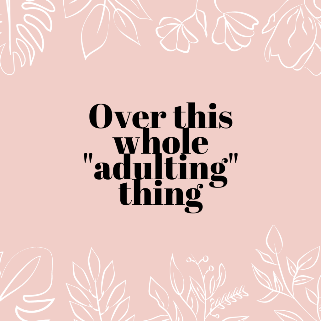 Over This Whole Adulting Thing