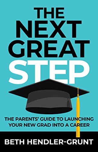 The Next Great Step: The Parents' Guide to Launching Your New Grad Into a Career
