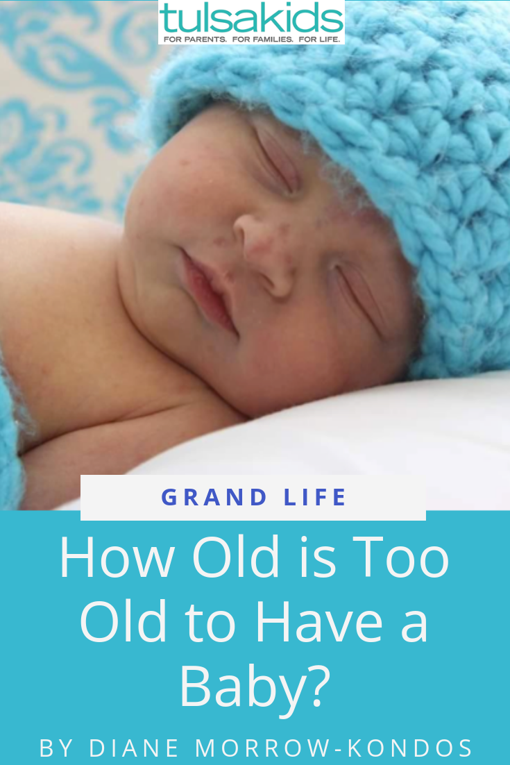 How Old is Too Old to Have a Baby? TulsaKids Magazine