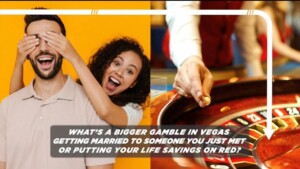 What's A Bigger Gamble In Vegas, Getting Married To Someone You Just Met Or Putting Your Life Savings On Red?