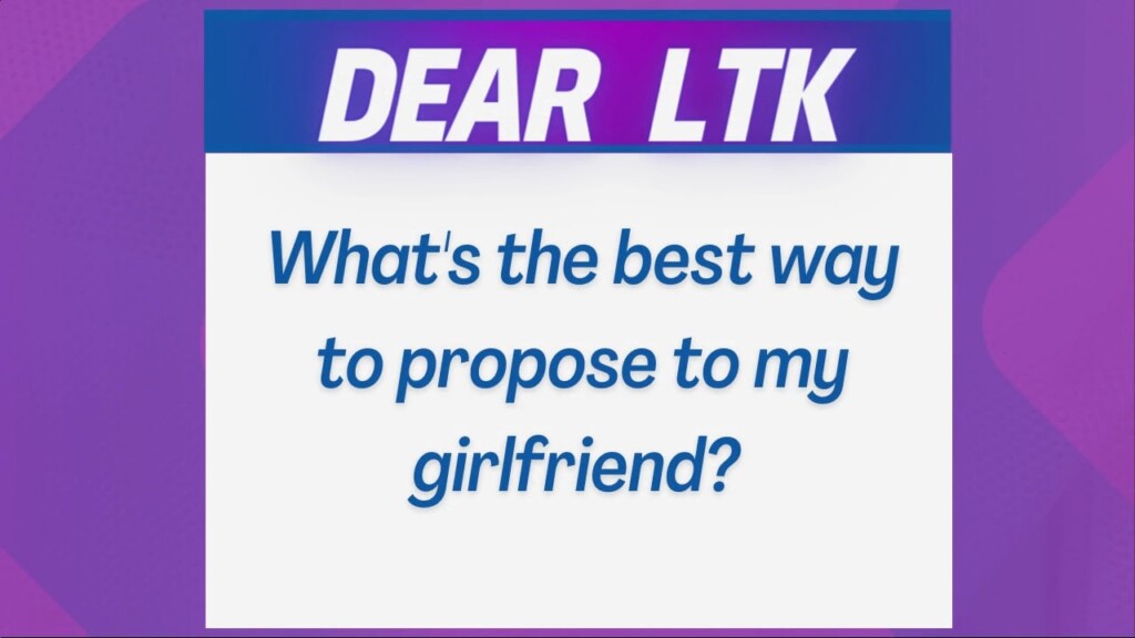 Dear Ltk, What's The Best Way To Propose To My Girlfriend?