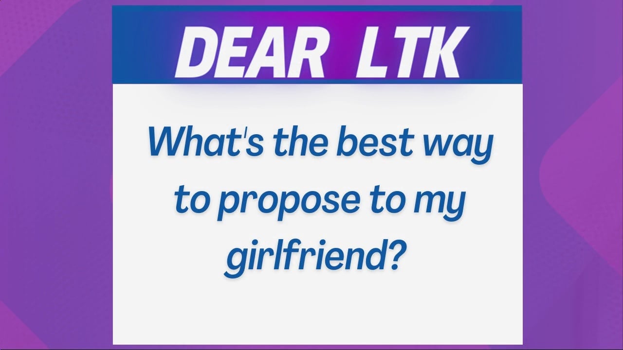 Dear LTK, what's the best way to propose to my girlfriend? - ABC 36 News